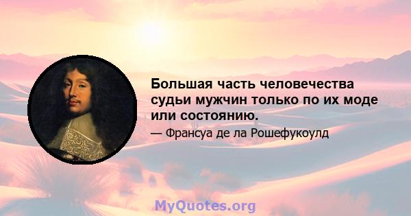 Большая часть человечества судьи мужчин только по их моде или состоянию.