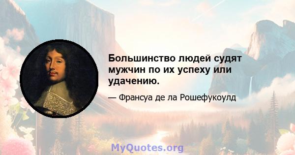 Большинство людей судят мужчин по их успеху или удачению.