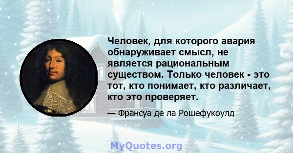 Человек, для которого авария обнаруживает смысл, не является рациональным существом. Только человек - это тот, кто понимает, кто различает, кто это проверяет.