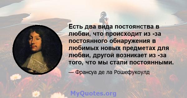 Есть два вида постоянства в любви, что происходит из -за постоянного обнаружения в любимых новых предметах для любви, другой возникает из -за того, что мы стали постоянными.