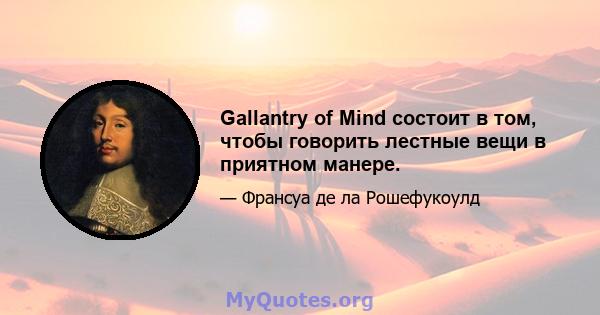 Gallantry of Mind состоит в том, чтобы говорить лестные вещи в приятном манере.