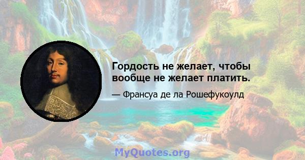 Гордость не желает, чтобы вообще не желает платить.