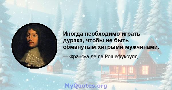 Иногда необходимо играть дурака, чтобы не быть обманутым хитрыми мужчинами.