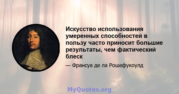 Искусство использования умеренных способностей в пользу часто приносит большие результаты, чем фактический блеск