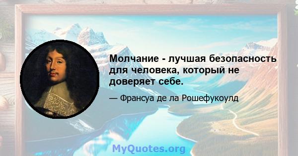 Молчание - лучшая безопасность для человека, который не доверяет себе.