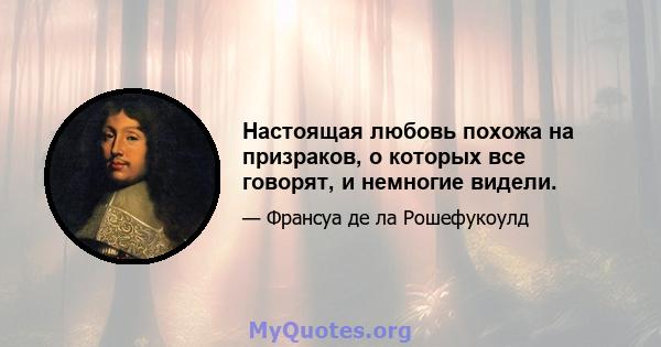 Настоящая любовь похожа на призраков, о которых все говорят, и немногие видели.