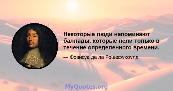 Некоторые люди напоминают баллады, которые пели только в течение определенного времени.