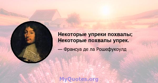 Некоторые упреки похвалы; Некоторые похвалы упрек.