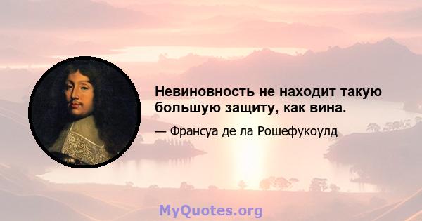 Невиновность не находит такую ​​большую защиту, как вина.