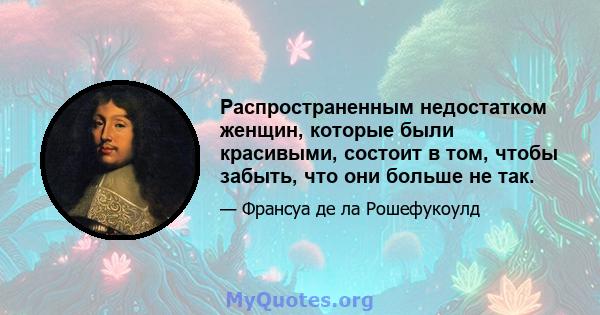 Распространенным недостатком женщин, которые были красивыми, состоит в том, чтобы забыть, что они больше не так.