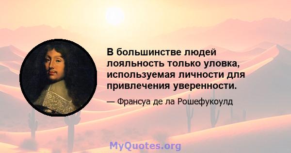 В большинстве людей лояльность только уловка, используемая личности для привлечения уверенности.