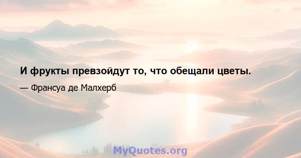 И фрукты превзойдут то, что обещали цветы.