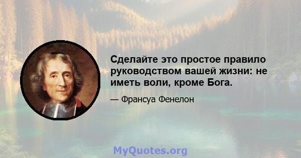 Сделайте это простое правило руководством вашей жизни: не иметь воли, кроме Бога.