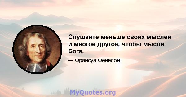 Слушайте меньше своих мыслей и многое другое, чтобы мысли Бога.