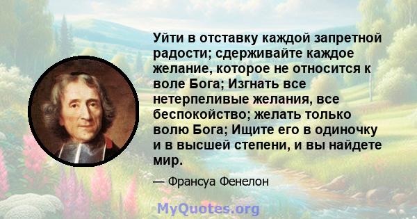 Уйти в отставку каждой запретной радости; сдерживайте каждое желание, которое не относится к воле Бога; Изгнать все нетерпеливые желания, все беспокойство; желать только волю Бога; Ищите его в одиночку и в высшей