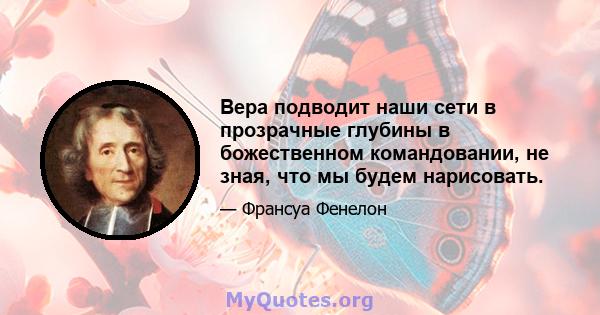 Вера подводит наши сети в прозрачные глубины в божественном командовании, не зная, что мы будем нарисовать.