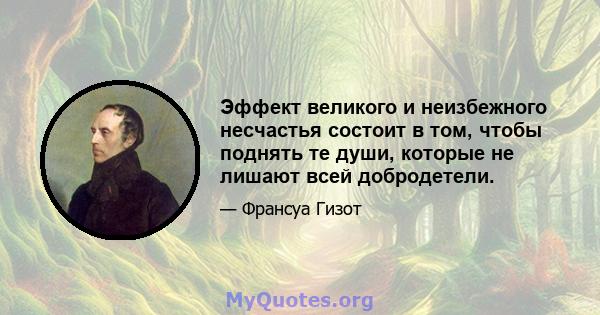 Эффект великого и неизбежного несчастья состоит в том, чтобы поднять те души, которые не лишают всей добродетели.