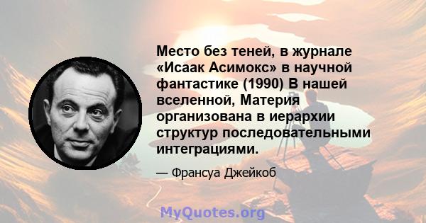 Место без теней, в журнале «Исаак Асимокс» в научной фантастике (1990) В нашей вселенной, Материя организована в иерархии структур последовательными интеграциями.