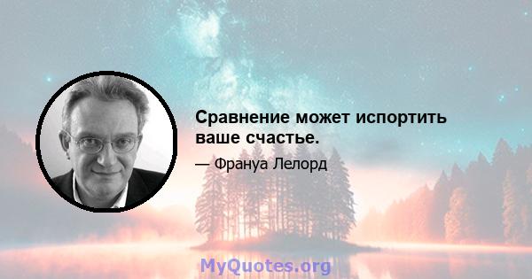 Сравнение может испортить ваше счастье.