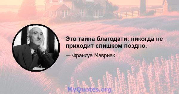 Это тайна благодати: никогда не приходит слишком поздно.