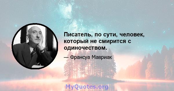 Писатель, по сути, человек, который не смирится с одиночеством.