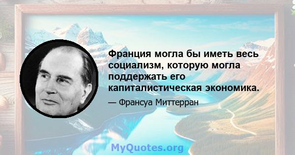 Франция могла бы иметь весь социализм, которую могла поддержать его капиталистическая экономика.