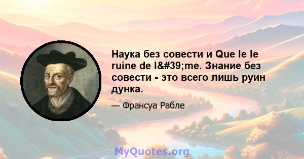 Наука без совести и Que le le ruine de l'me. Знание без совести - это всего лишь руин дунка.