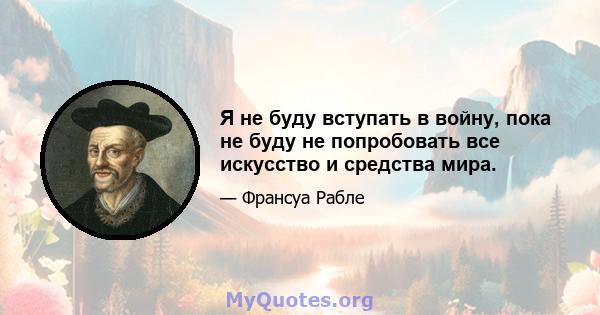 Я не буду вступать в войну, пока не буду не попробовать все искусство и средства мира.