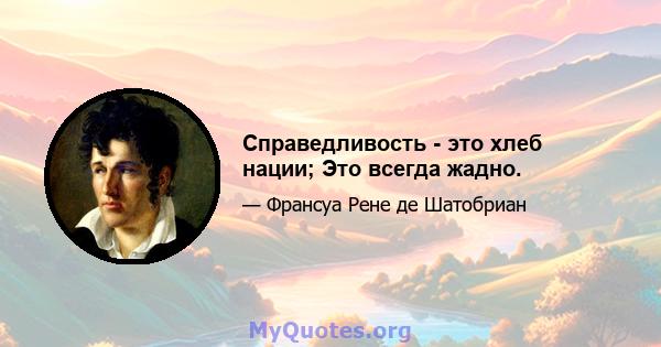 Справедливость - это хлеб нации; Это всегда жадно.