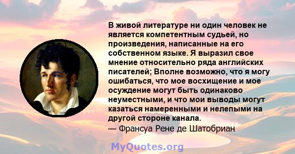 В живой литературе ни один человек не является компетентным судьей, но произведения, написанные на его собственном языке. Я выразил свое мнение относительно ряда английских писателей; Вполне возможно, что я могу