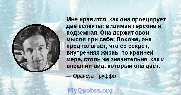 Мне нравится, как она проецирует две аспекты: видимая персона и подземная. Она держит свои мысли при себе; Похоже, она предполагает, что ее секрет, внутренняя жизнь, по крайней мере, столь же значительна, как и внешний