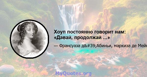 Хоуп постоянно говорит нам: «Давай, продолжай ...»