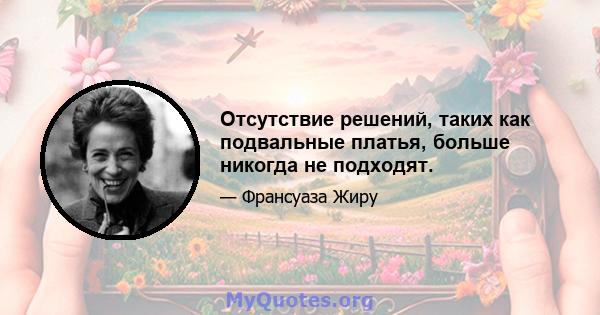 Отсутствие решений, таких как подвальные платья, больше никогда не подходят.