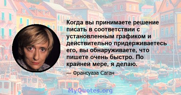 Когда вы принимаете решение писать в соответствии с установленным графиком и действительно придерживаетесь его, вы обнаруживаете, что пишете очень быстро. По крайней мере, я делаю.