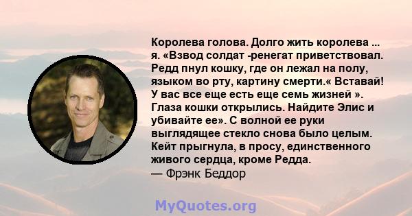 Королева голова. Долго жить королева ... я. «Взвод солдат -ренегат приветствовал. Редд пнул кошку, где он лежал на полу, языком во рту, картину смерти.« Вставай! У вас все еще есть еще семь жизней ». Глаза кошки