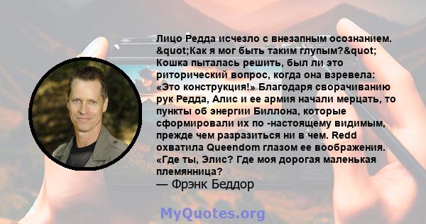 Лицо Редда исчезло с внезапным осознанием. "Как я мог быть таким глупым?" Кошка пыталась решить, был ли это риторический вопрос, когда она взревела: «Это конструкция!» Благодаря сворачиванию рук Редда, Алис и