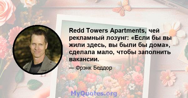 Redd Towers Apartments, чей рекламный лозунг: «Если бы вы жили здесь, вы были бы дома», сделала мало, чтобы заполнить вакансии.