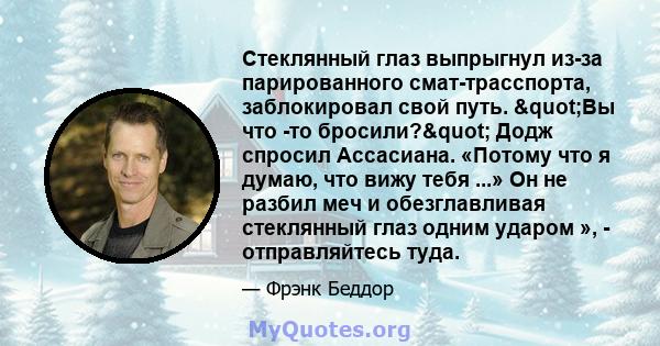 Стеклянный глаз выпрыгнул из-за парированного смат-трасспорта, заблокировал свой путь. "Вы что -то бросили?" Додж спросил Ассасиана. «Потому что я думаю, что вижу тебя ...» Он не разбил меч и обезглавливая