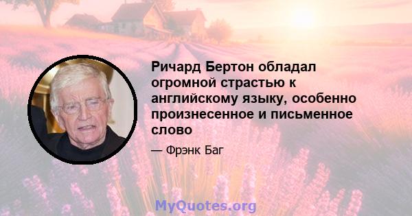 Ричард Бертон обладал огромной страстью к английскому языку, особенно произнесенное и письменное слово