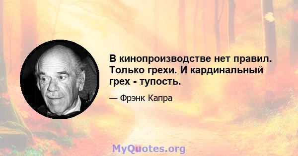 В кинопроизводстве нет правил. Только грехи. И кардинальный грех - тупость.