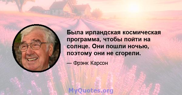 Была ирландская космическая программа, чтобы пойти на солнце. Они пошли ночью, поэтому они не сгорели.