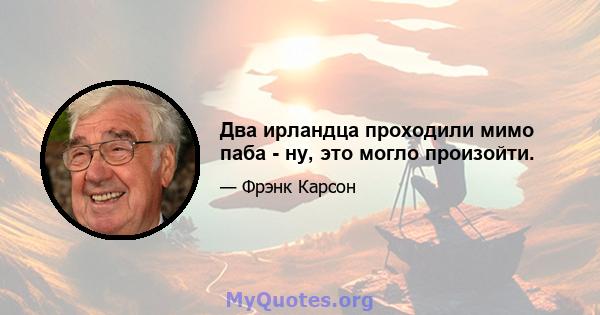 Два ирландца проходили мимо паба - ну, это могло произойти.