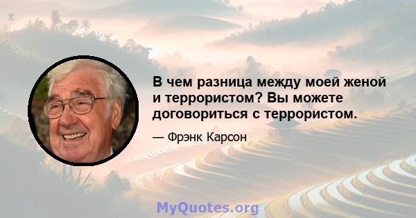 В чем разница между моей женой и террористом? Вы можете договориться с террористом.