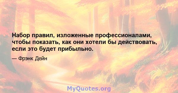 Набор правил, изложенные профессионалами, чтобы показать, как они хотели бы действовать, если это будет прибыльно.