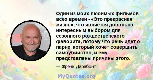 Один из моих любимых фильмов всех времен - «Это прекрасная жизнь», что является довольно интересным выбором для сезонного рождественского фаворита, потому что речь идет о парне, который хочет совершить самоубийство, и