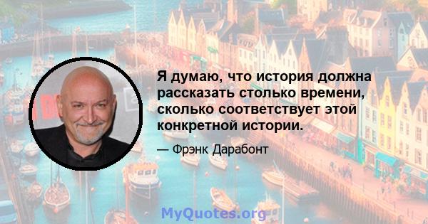 Я думаю, что история должна рассказать столько времени, сколько соответствует этой конкретной истории.