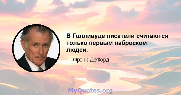 В Голливуде писатели считаются только первым наброском людей.