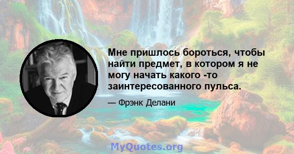 Мне пришлось бороться, чтобы найти предмет, в котором я не могу начать какого -то заинтересованного пульса.