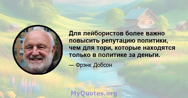 Для лейбористов более важно повысить репутацию политики, чем для тори, которые находятся только в политике за деньги.