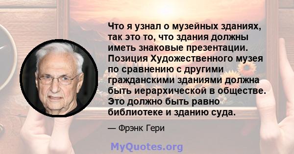 Что я узнал о музейных зданиях, так это то, что здания должны иметь знаковые презентации. Позиция Художественного музея по сравнению с другими гражданскими зданиями должна быть иерархической в ​​обществе. Это должно